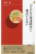 「子どもの発達障害」に薬はいらない