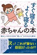 すぐ寝る、よく寝る赤ちゃんの本 / 寝かしつけの100の”困った”をたちまち解決