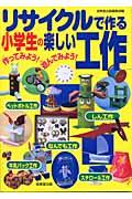 リサイクルで作る小学生の楽しい工作 / 作ってみよう!遊んでみよう!