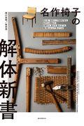 名作椅子の解体新書 / 見えない部分にこそ技術がある。名作たる理由が、分解する、剥がす、組み立てる、張り替えることで見えてくる!