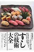すしの技術大全 / 江戸前握り寿司、押し寿司、棒寿司の知識から魚のおろし方まで、日本の伝統的な寿司の技術を網羅した決定版