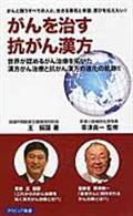 がんを治す抗がん漢方 / がんと闘うすべての人に、生きる勇気と希望、喜びを伝えたい!