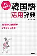 すぐわかる!韓国語活用辞典 / 活用形がひと目でわかる!