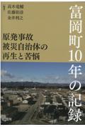 原発事故被災自治体の再生と苦悩　富岡町１０年の記録