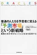 普通の人たちを予言者に変える「予測市場」という新戦略 / 驚異の的中率がビジネスと社会を変革する