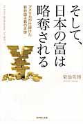 そして、日本の富は略奪される / アメリカが仕掛けた新自由主義の正体