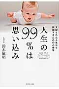 人生の99%は思い込み / 支配された人生から脱却するための心理学