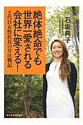 絶体絶命でも世界一愛される会社に変える! / 2代目女性社長の号泣戦記