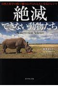 絶滅できない動物たち / 自然と科学の間で繰り広げられる大いなるジレンマ