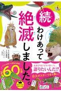 続わけあって絶滅しました。 / 世界一おもしろい絶滅したいきもの図鑑