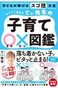 カリスマ保育士てぃ先生の子育て〇×図鑑 / 子どもが伸びるスゴ技大全