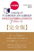 中学受験小6になってグンと伸びる子、ガクンと落ちる子 6年生で必ず成績の上がる学び方7つのルール[完