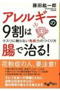 アレルギーの9割は腸で治る! / クスリに頼らない免疫力のつくり方