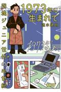 1973年に生まれて / 団塊ジュニア世代の半世紀