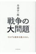 丹羽宇一郎戦争の大問題 / それでも戦争を選ぶのか。