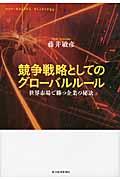 競争戦略としてのグローバルルール / 世界市場で勝つ企業の秘訣