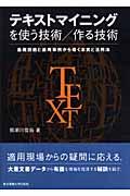 テキストマイニングを使う技術/作る技術 / 基礎技術と適用事例から導く本質と活用法