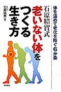 石原結實式老いない体をつくる生き方 / 体を温めて老化を防ぐ6か条