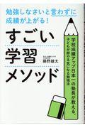 勉強しなさいと言わずに成績が上がる!すごい学習メソッド / 学校成績アップ日本一の塾長が教える、子どもが即やる気になる勉強法