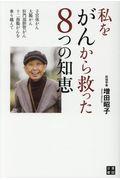 私をがんから救った8つの知恵 / 子宮体がん、大腸がん、肝門部胆管がん、十二指腸がんを乗り越えて