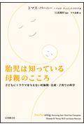 胎児は知っている母親のこころ / 子どもにトラウマを与えない妊娠期・出産・子育ての科学