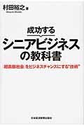 成功するシニアビジネスの教科書 / 「超高齢社会」をビジネスチャンスにする“技術”