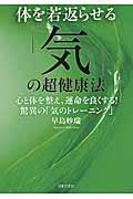 体を若返らせる「気」の超健康法 / 心と体を整え、運命を良くする!驚異の「気のトレーニング」