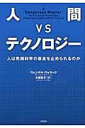人間VSテクノロジー / 人は先端科学の暴走を止められるのか