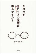 あなたが信じてきた医療は本当ですか?