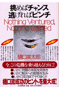 挑めばチャンス逃げればピンチ / Nothing ventured,nothing gained