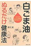 白ごま油ぬるだけ健康法 / からだがどんどん若返る魔法のオイル