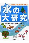 水の大研究 / 人と地球の生命のみなもと 不思議な世界をのぞいてみよう!