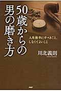 50歳からの男の磨き方 / 人生後半にすべきこと、しなくてよいこと