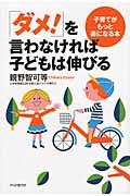 「ダメ!」を言わなければ子どもは伸びる / 子育てがもっと楽になる本