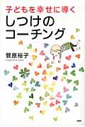 子どもを幸せに導くしつけのコーチング