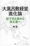 「大風呂敷経営」進化論 / 松下幸之助から孫正義へ