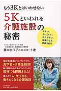 もう3Kとはいわせない5Kといわれる介護施設の秘密 / きれい、かっこいい、給料が高い、健康になる、感謝される