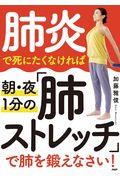 肺炎で死にたくなければ朝・夜１分の「肺ストレッチ」で肺を鍛えなさい！