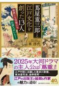 蔦屋重三郎と江戸文化を創った13人 / 歌麿にも写楽にも仕掛け人がいた!