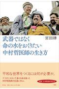 武器ではなく命の水をおくりたい中村哲医師の生き方