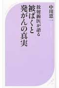 放射線医が語る被ばくと発がんの真実