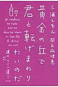 黄金の丘で君と転げまわりたいのだ