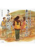 あのとき、そこにきみがいた。 / 2016年4月 熊本地震の現場から