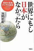 世界にもし日本がなかったら / 歴史の真実、アジアの真実