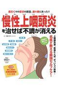 慢性上咽頭炎を治せば不調が消える / 長引くその症状の原因、鼻の奥にあった!!