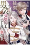 純潔の男装令嬢騎士は偉才の主君に奪われる