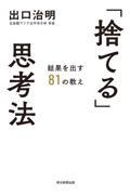 「捨てる」思考法 / 結果を出す81の教え