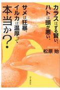 カラスはずる賢い、ハトは頭が悪い、サメは狂暴、イルカは温厚って本当か?