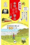 東京発半日ゆるゆる登山 / 朝寝坊しても大丈夫!都心から6時間で行って登って帰ってこられる 春夏秋冬を楽しむ全50コース