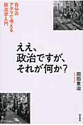 ええ、政治ですが、それが何か? / 自分のアタマで考える政治学入門